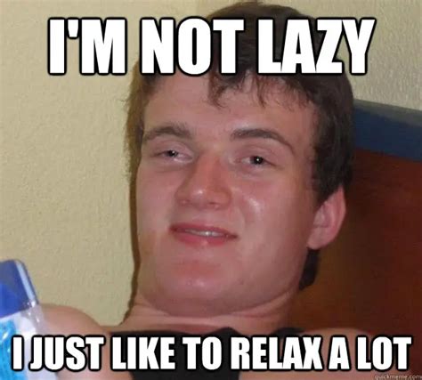 meme-im-not-lazy-i-just-like-to-relax-a-lot-picture | TallyPress