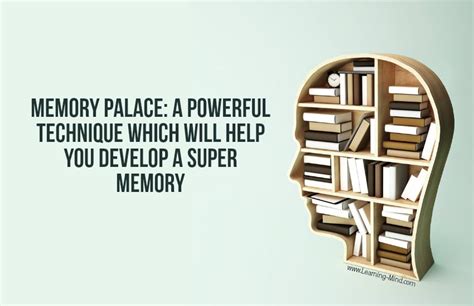 Memory Palace: a Powerful Technique Which Will Help You Develop a Super Memory – Learning Mind