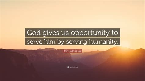 Shri Radhe Maa Quote: “God gives us opportunity to serve him by serving humanity.”