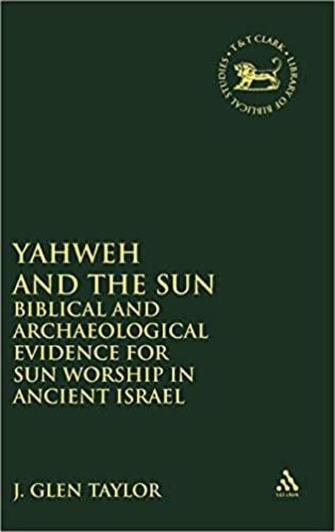 Yahweh and the Sun: Biblical and Archaeological Evidence for Sun ...