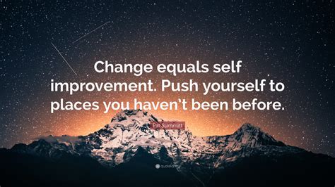 Pat Summitt Quote: “Change equals self improvement. Push yourself to ...