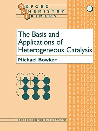 The Basis and Applications of Heterogeneous Catalysis - Bowker, Michael ...