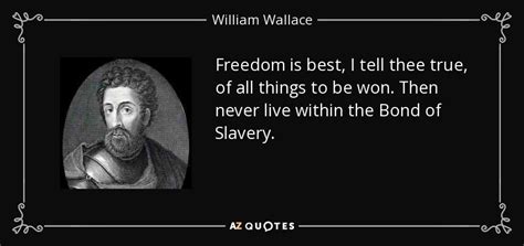 William Wallace quote: Freedom is best, I tell thee true, of all things...