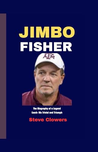 Jimbo Fisher: The Biography of a Legend Coach- His Trivial and Triumph ...