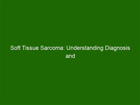 Soft Tissue Sarcoma: Understanding Diagnosis and Treatment Options ...