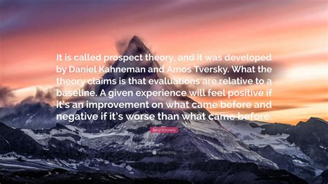 Barry Schwartz Quote: “It is called prospect theory, and it was ...