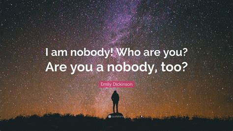 Emily Dickinson Quote: “I am nobody! Who are you? Are you a nobody, too?”