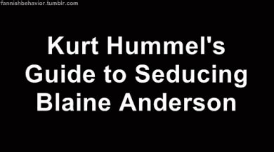 Kurt Hummel 's guide to seducing Blaine Anderson - Glee Fan Art ...