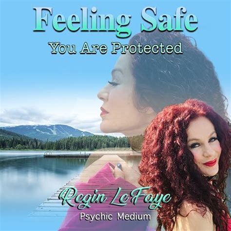 Feeling Safe – You Are Protected - Regin Le Faye Psychic Medium