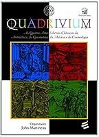 Quadrivium: The Four Classical Liberal Arts of Number, Geometry, Music ...