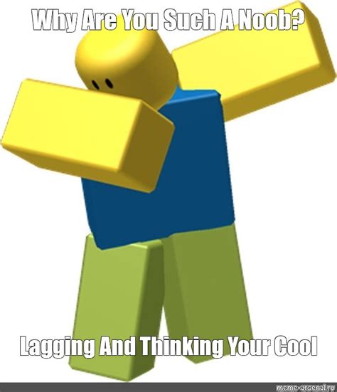 Meme: "Why Are You Such A Noob? Lagging And Thinking Your Cool" - All Templates - Meme-arsenal.com