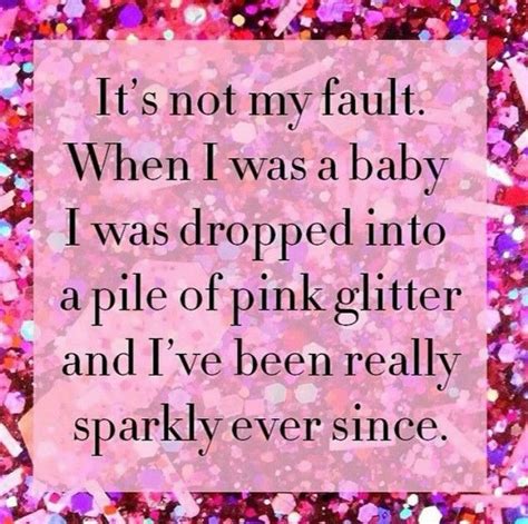 It's not my fault... Sparkle Quotes, Glitter Quotes, Pink Quotes, Me Quotes, Funny Quotes ...