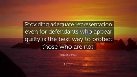 Deborah L Rhode Quote: “Providing adequate representation even for defendants who appear guilty ...