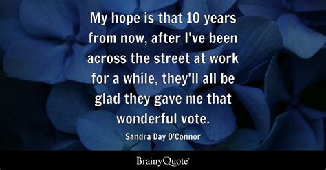 Sandra Day O'Connor - My hope is that 10 years from now...