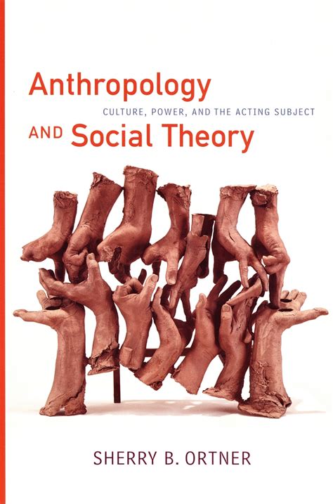 Anthropology and Social Theory: Culture, Power, and the Acting Subject ...