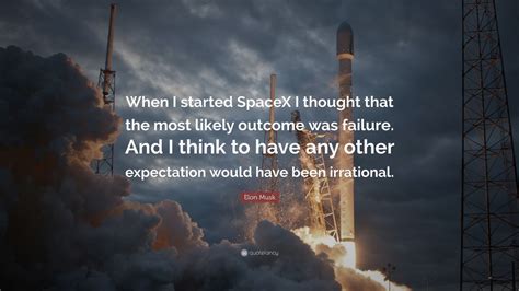 Elon Musk Quote: “When I started SpaceX I thought that the most likely ...