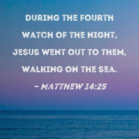 Matthew 14:25 During the fourth watch of the night, Jesus went out to ...