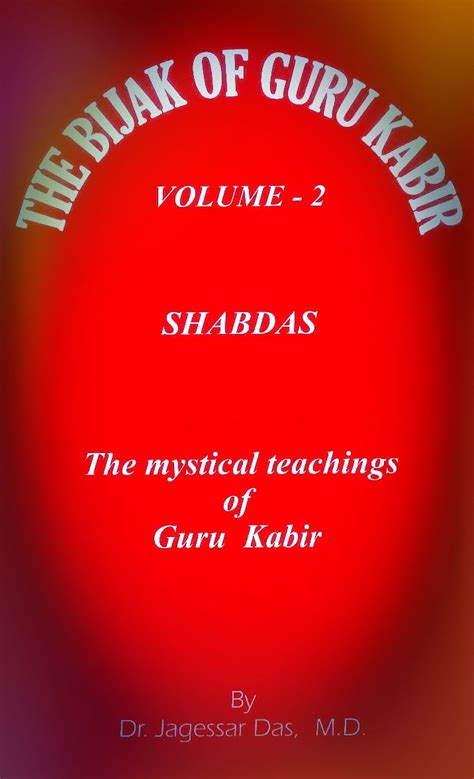 Guru Kabir, The Bijak of Kabir, Book Two, The Shabdas (The Mystical Teachings of Kabir): Shabd ...