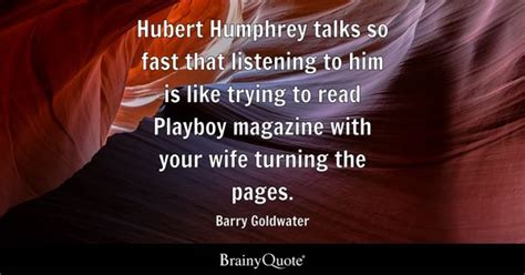 Barry Goldwater - Hubert Humphrey talks so fast that...