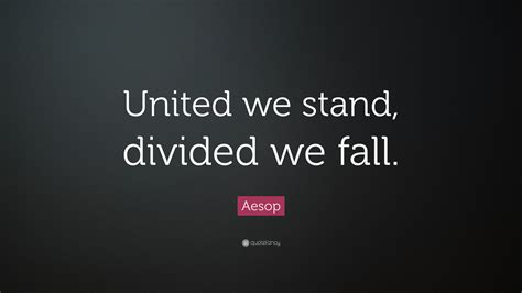 Aesop Quote: “United we stand, divided we fall.”