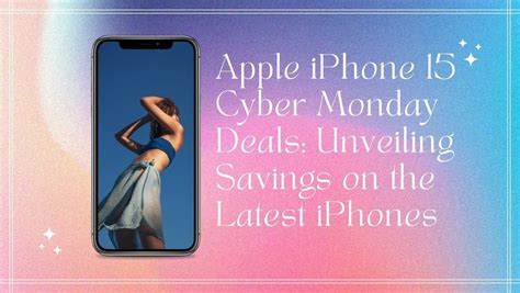 Apple iPhone 15 Cyber Monday Deals: Unveiling Savings on the Latest iPhones