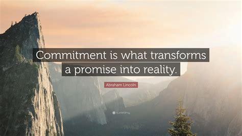 Abraham Lincoln Quote: “Commitment is what transforms a promise into reality.”