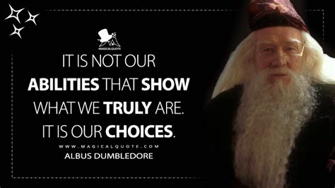 It is not our abilities that show what we truly are. It is our choices. - MagicalQuote