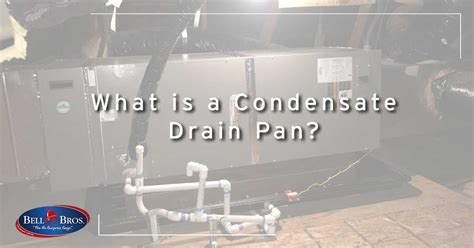 What Is A Condensate Drain Pan? - Bell Brothers