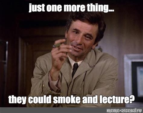 Meme: "just one more thing... they could smoke and lecture?" - All Templates - Meme-arsenal.com