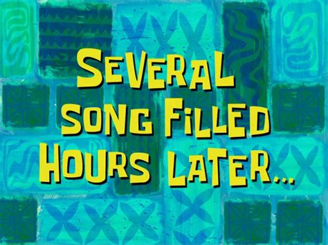 Several Song Filled Hours Later... | SpongeBob Time Cards | Know Your Meme