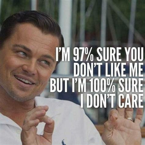 I'm 97% sure you don't like me but I'm 100% sure I don't care Jordan ...