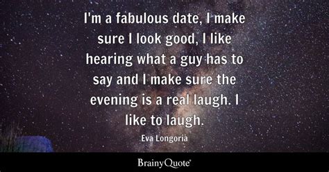 Eva Longoria - I'm a fabulous date, I make sure I look...