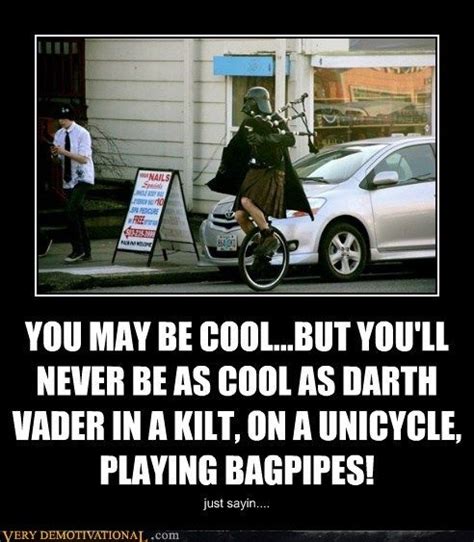 bagpipe meme | ... BE AS COOL AS DARTH VADER IN A KILT, ON A UNICYCLE ...