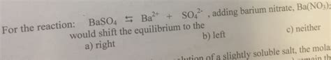 Solved For the reaction: BaSO4 与 Ba2+ SO42- , adding barium | Chegg.com