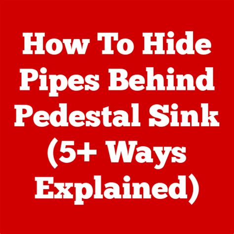 How To Hide Pipes Behind Pedestal Sink (5+ Ways Explained)