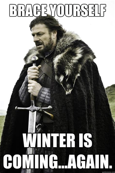 Brace yourself Winter is coming...again. - Winter is coming - quickmeme