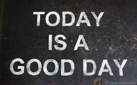 Today Is A Good Day ! - DesiComments.com