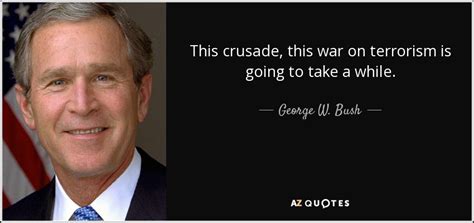 George W. Bush quote: This crusade, this war on terrorism is going to ...