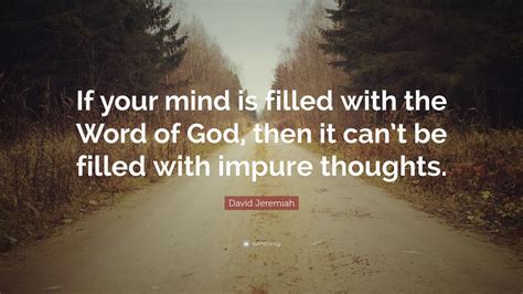 David Jeremiah Quote: “If your mind is filled with the Word of God, then it can’t be filled with ...