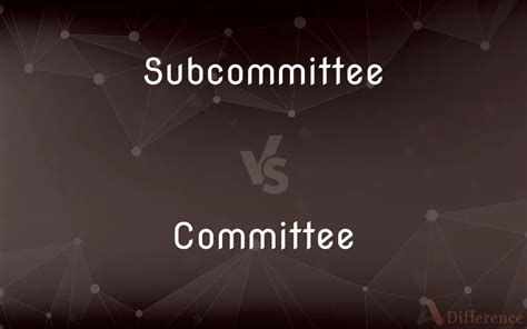 Subcommittee vs. Committee — What’s the Difference?