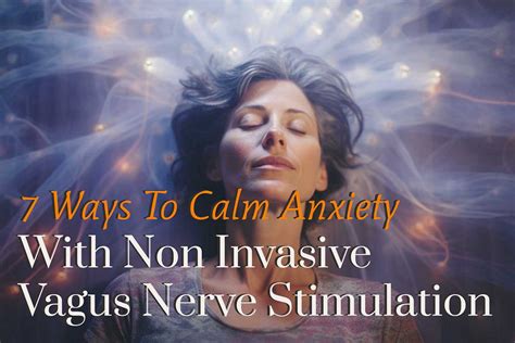 7 Natural Ways To Calm Anxiety With Non Invasive Vagus Nerve Stimulation