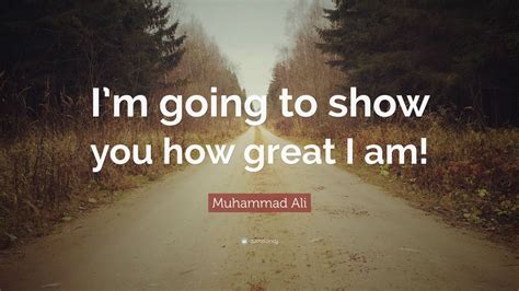 Muhammad Ali Quote: “I’m going to show you how great I am!”