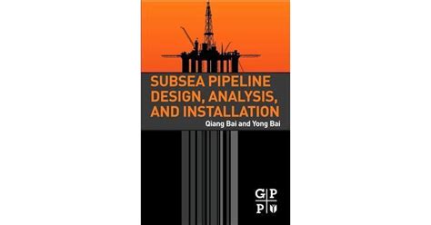 Subsea Pipeline Design, Analysis, and Installation by Yong Bai