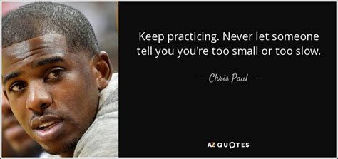 Chris Paul quote: Keep practicing. Never let someone tell you you're too small...