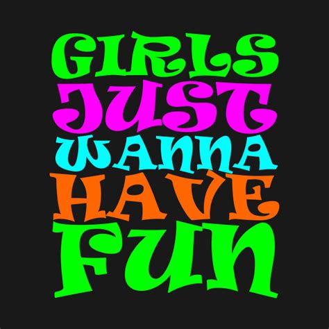 Girls Just Wanna Have Fun - Girl - T-Shirt | TeePublic