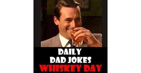 World Whiskey Day! Try these dad jokes on the rocks! 18 May 2024 ...