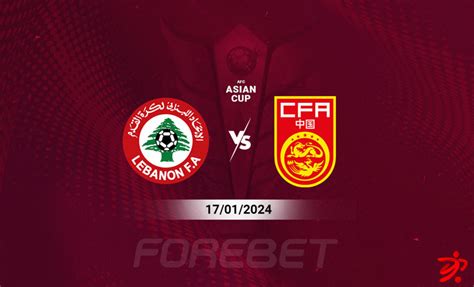 Lebanon vs China Preview 17/01/2024 | Forebet