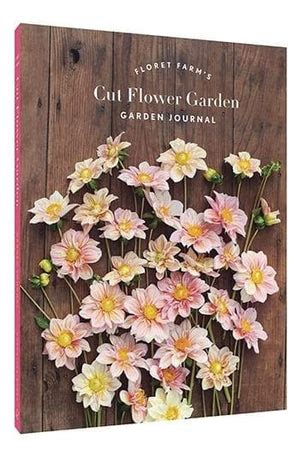 Floret Farm's Cut Flower Garden: Garden Journal | Chronicle Books