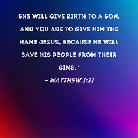 Matthew 1:21 She will give birth to a Son, and you are to give Him the ...