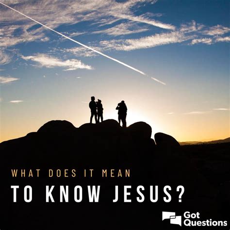 What does it mean to know Jesus? | GotQuestions.org